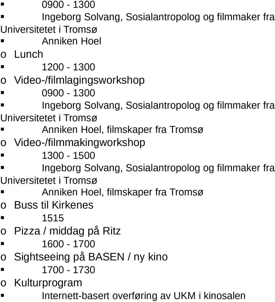 Video-/filmmakingworkshop 1300-1500 Ingeborg Solvang, Sosialantropolog og filmmaker fra Universitetet i Tromsø Anniken Hoel, filmskaper fra