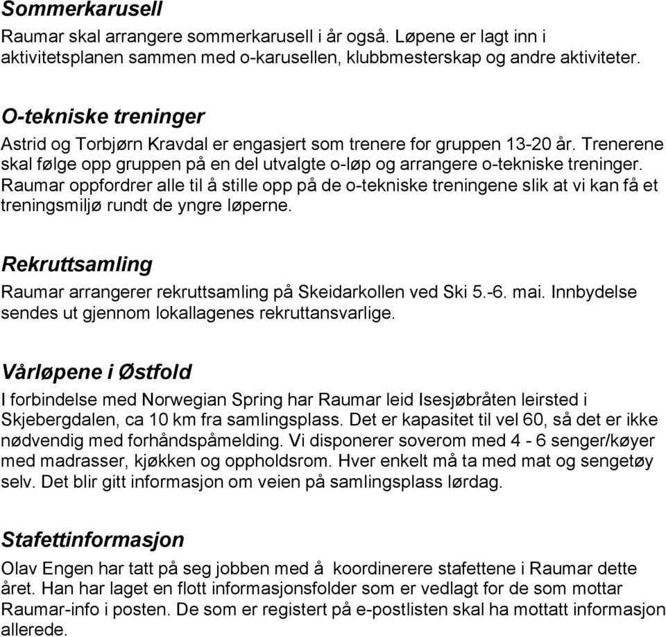 Raumar oppfordrer alle til å stille opp på de o-tekniske treningene slik at vi kan få et treningsmiljø rundt de yngre løperne. Raumar arrangerer rekruttsamling på Skeidarkollen ved Ski 5.-6. mai.