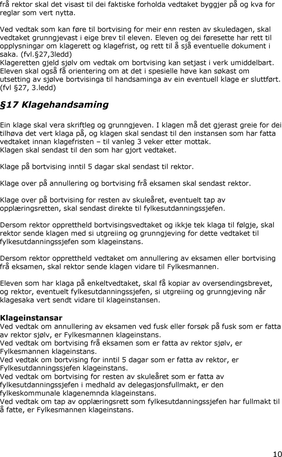 Eleven og dei føresette har rett til opplysningar om klagerett og klagefrist, og rett til å sjå eventuelle dokument i saka. (fvl.