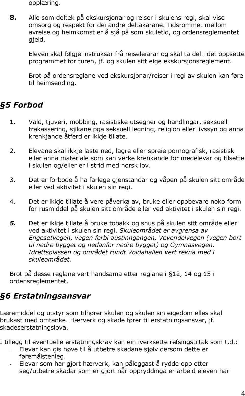 og skulen sitt eige ekskursjonsreglement. Brot på ordensreglane ved ekskursjonar/reiser i regi av skulen kan føre til heimsending. 5 Forbod 1.