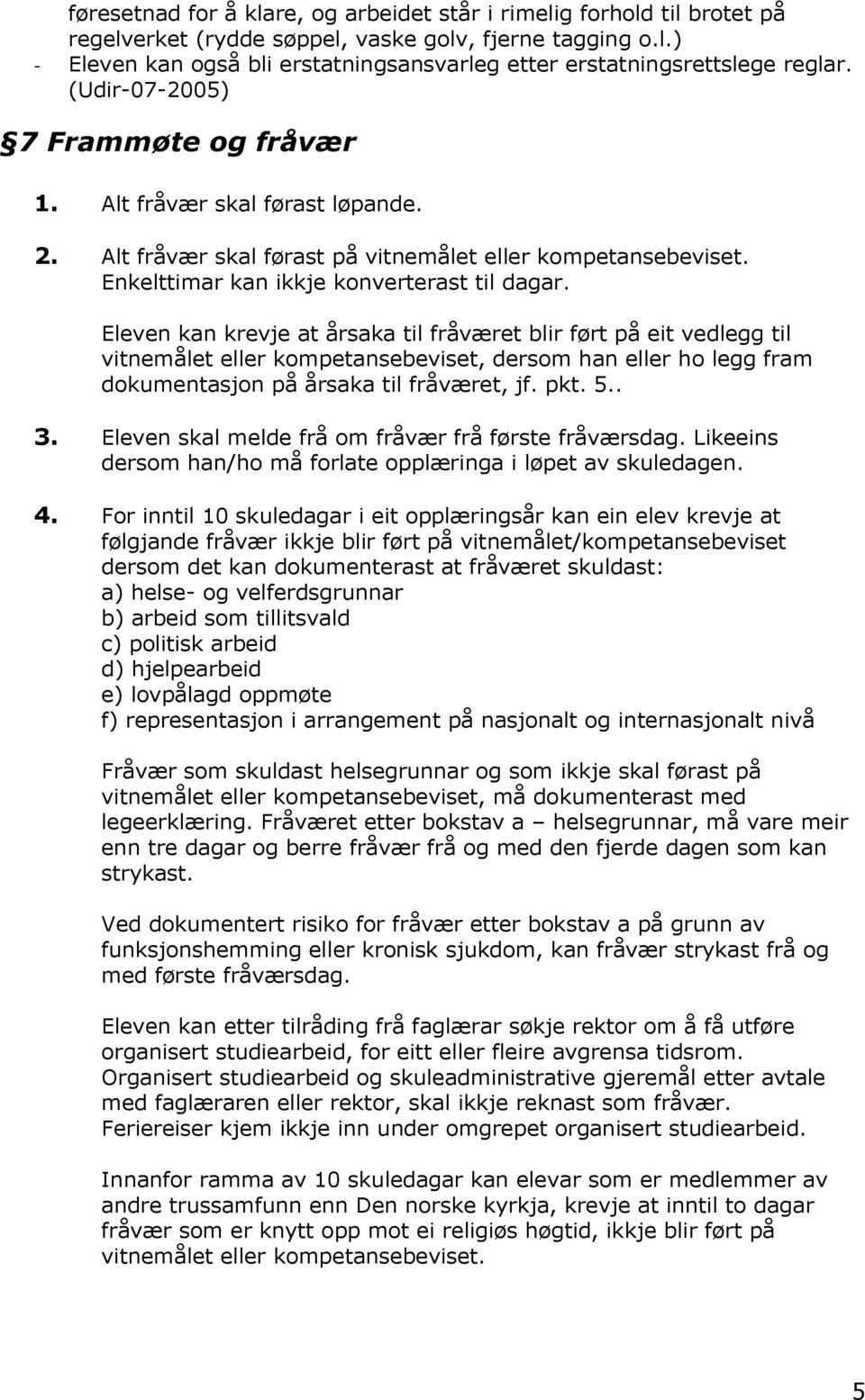 Eleven kan krevje at årsaka til fråværet blir ført på eit vedlegg til vitnemålet eller kompetansebeviset, dersom han eller ho legg fram dokumentasjon på årsaka til fråværet, jf. pkt. 5.. 3.