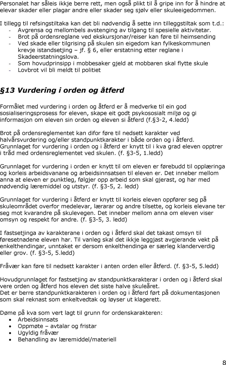 - Brot på ordensreglane ved ekskursjonar/reiser kan føre til heimsending - Ved skade eller tilgrising på skulen sin eigedom kan fylkeskommunen krevje istandsetjing jf.