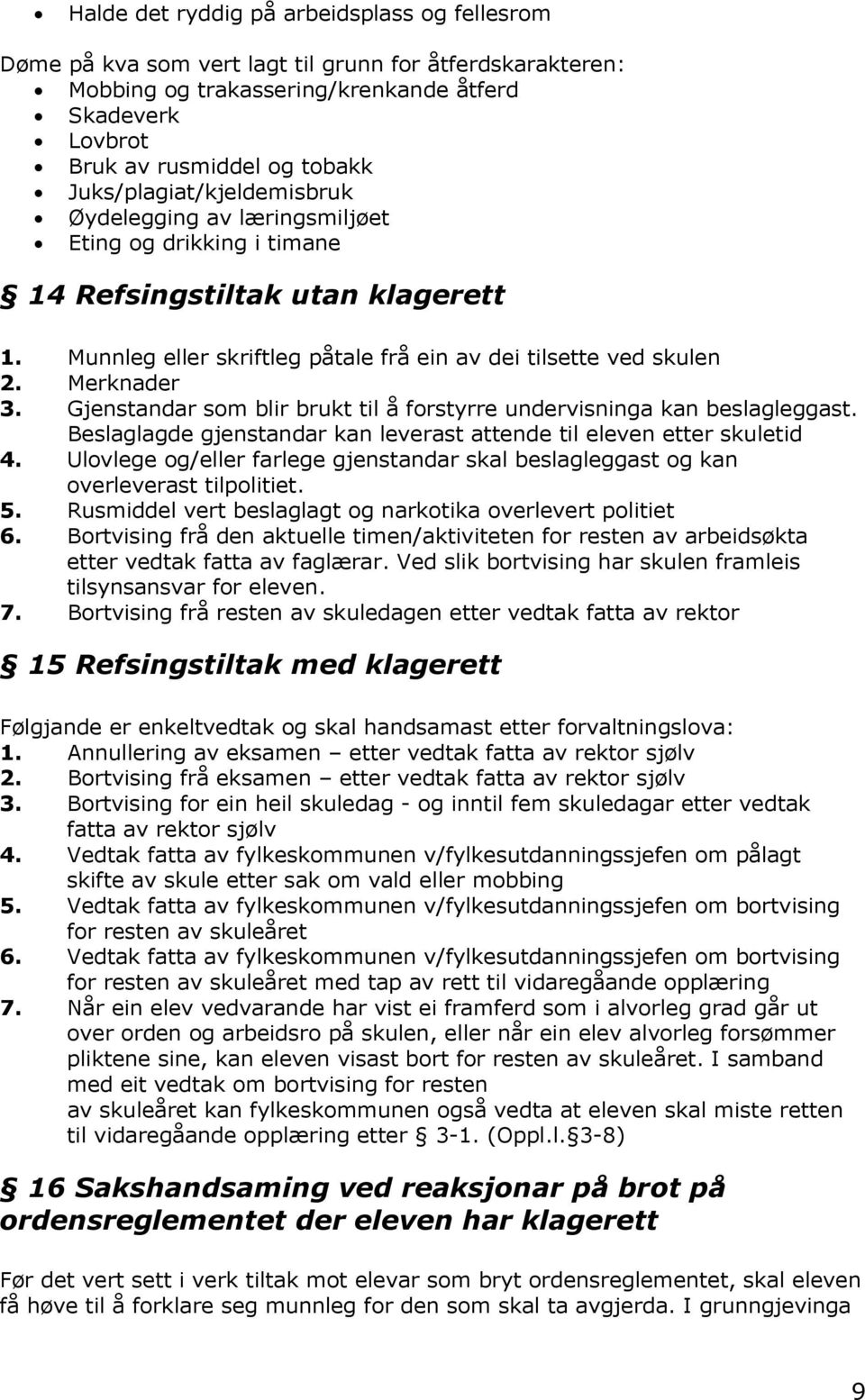 Merknader 3. Gjenstandar som blir brukt til å forstyrre undervisninga kan beslagleggast. Beslaglagde gjenstandar kan leverast attende til eleven etter skuletid 4.