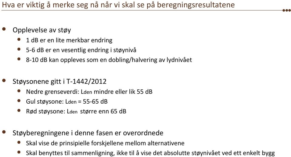 eller lik 55 db Gul støysone: Lden = 55 65 db Rød støysone: Lden større enn 65 db Støyberegningene i denne fasen er overordnede Skal vise de