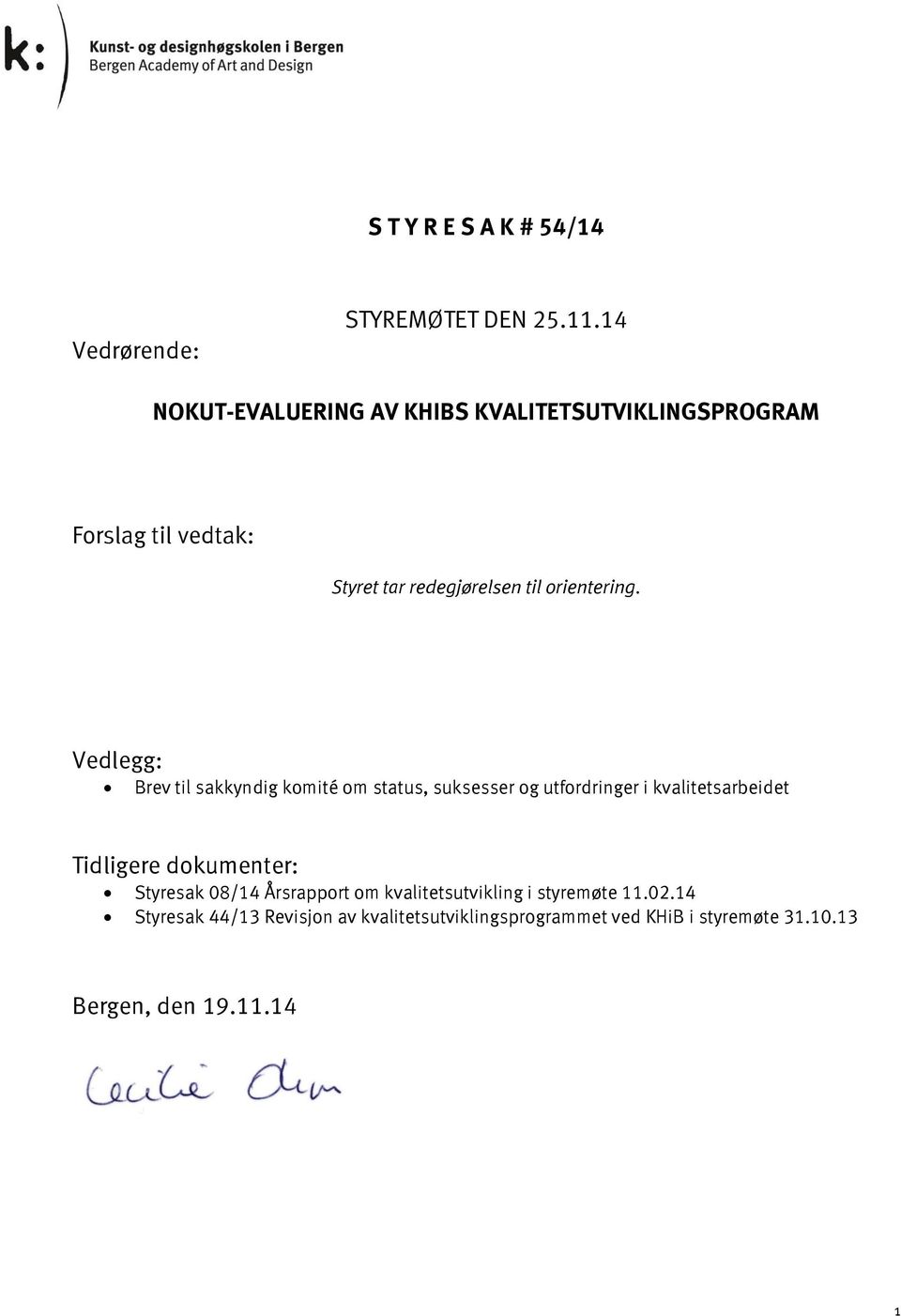 Vedlegg: Brev til sakkyndig komité om status, suksesser og utfordringer i kvalitetsarbeidet Tidligere dokumenter: