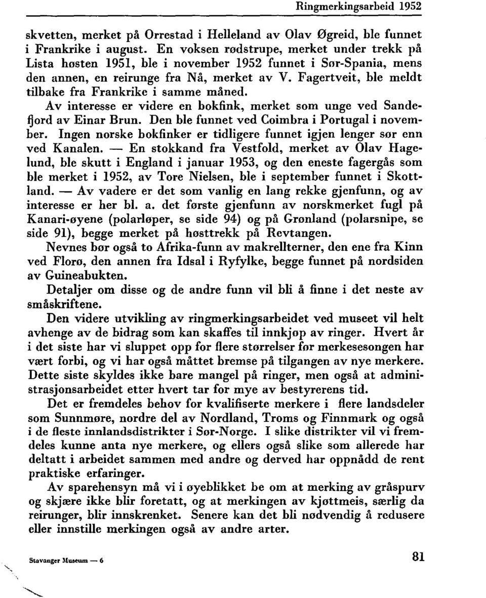 Av interesse er videre en bokfink, merket som unge ved Sande ~ord av Einar Brun. Den be funnet ved Coimbra i Portuga i november.