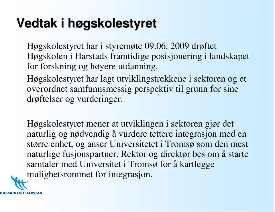 Høgskolestyret har lagt utviklingstrekkene i sektoren og et overordnet samfunnsmessig perspektiv til grunn for sine drøftelser og vurderinger.