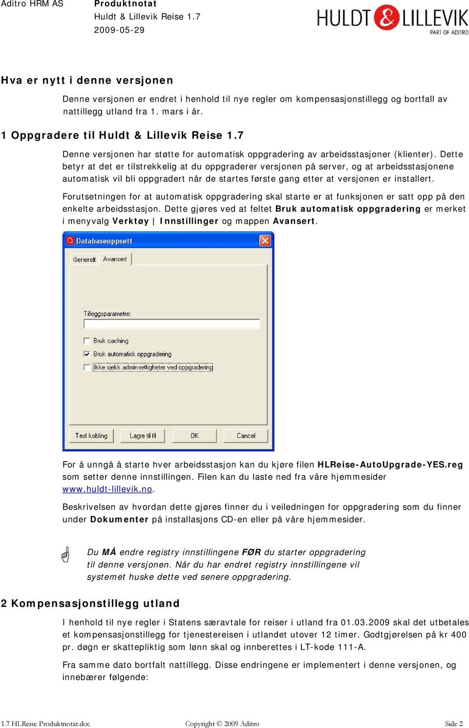 Dette betyr at det er tilstrekkelig at du oppgraderer versjonen på server, og at arbeidsstasjonene automatisk vil bli oppgradert når de startes første gang etter at versjonen er installert.