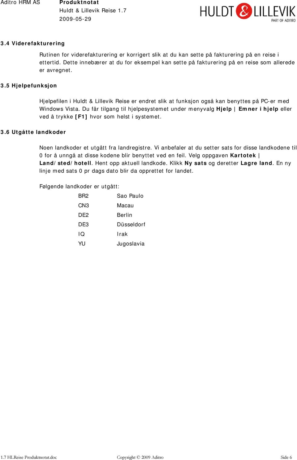 5 Hjelpefunksjon Hjelpefilen i Huldt & Lillevik Reise er endret slik at funksjon også kan benyttes på PC-er med Windows Vista.