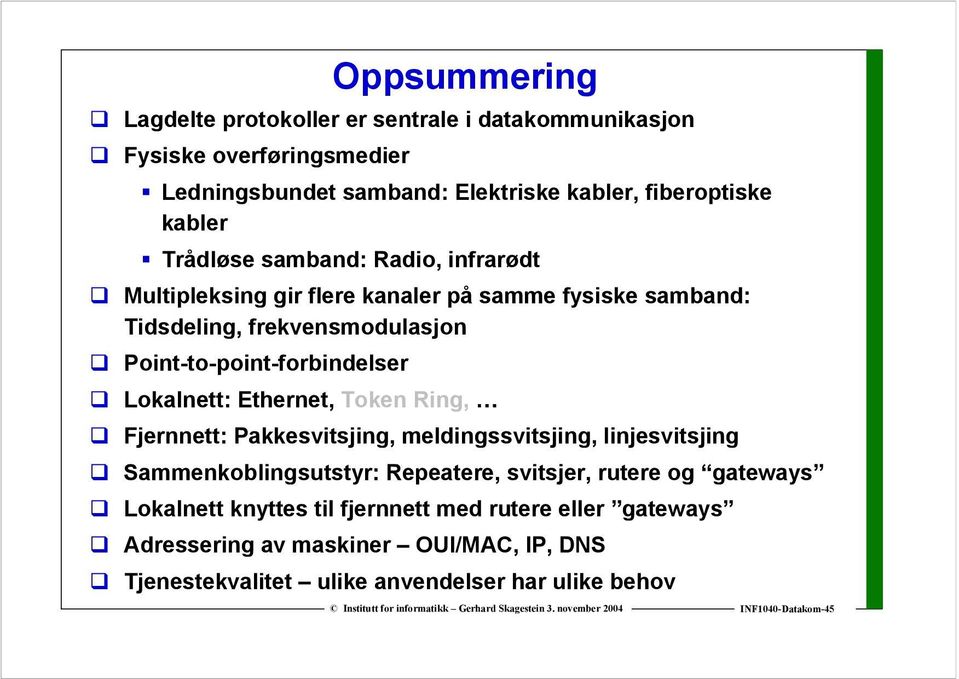 Lokalnett: Ethernet, Token Ring, Fjernnett: Pakkesvitsjing, meldingssvitsjing, linjesvitsjing Sammenkoblingsutstyr: Repeatere, svitsjer, e og gateways