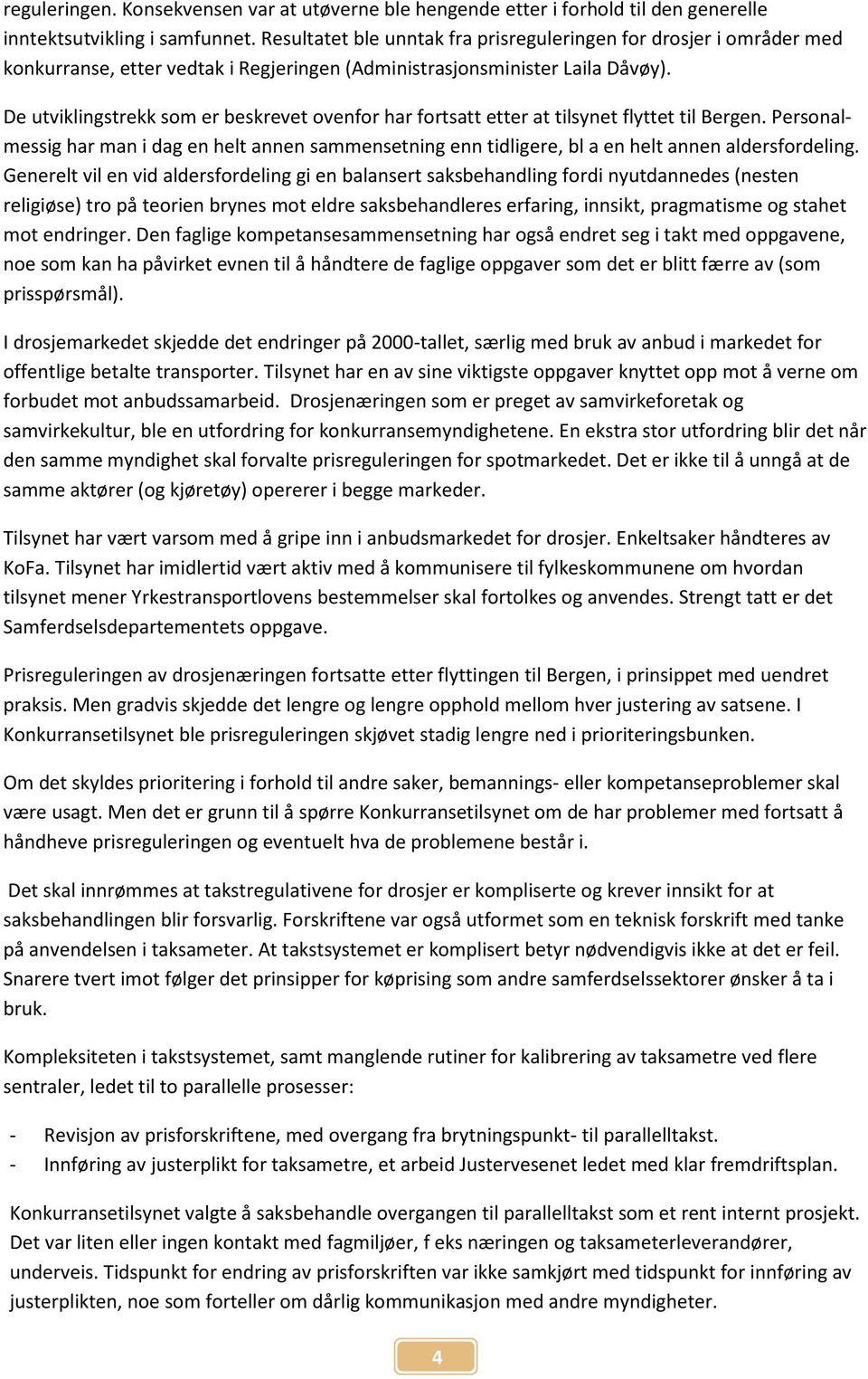 De utviklingstrekk som er beskrevet ovenfor har fortsatt etter at tilsynet flyttet til Bergen.