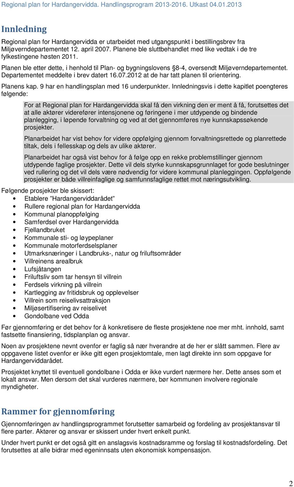 Departementet meddelte i brev datert 16.07.2012 at de har tatt planen til orientering. Planens kap. 9 har en handlingsplan med 16 underpunkter.