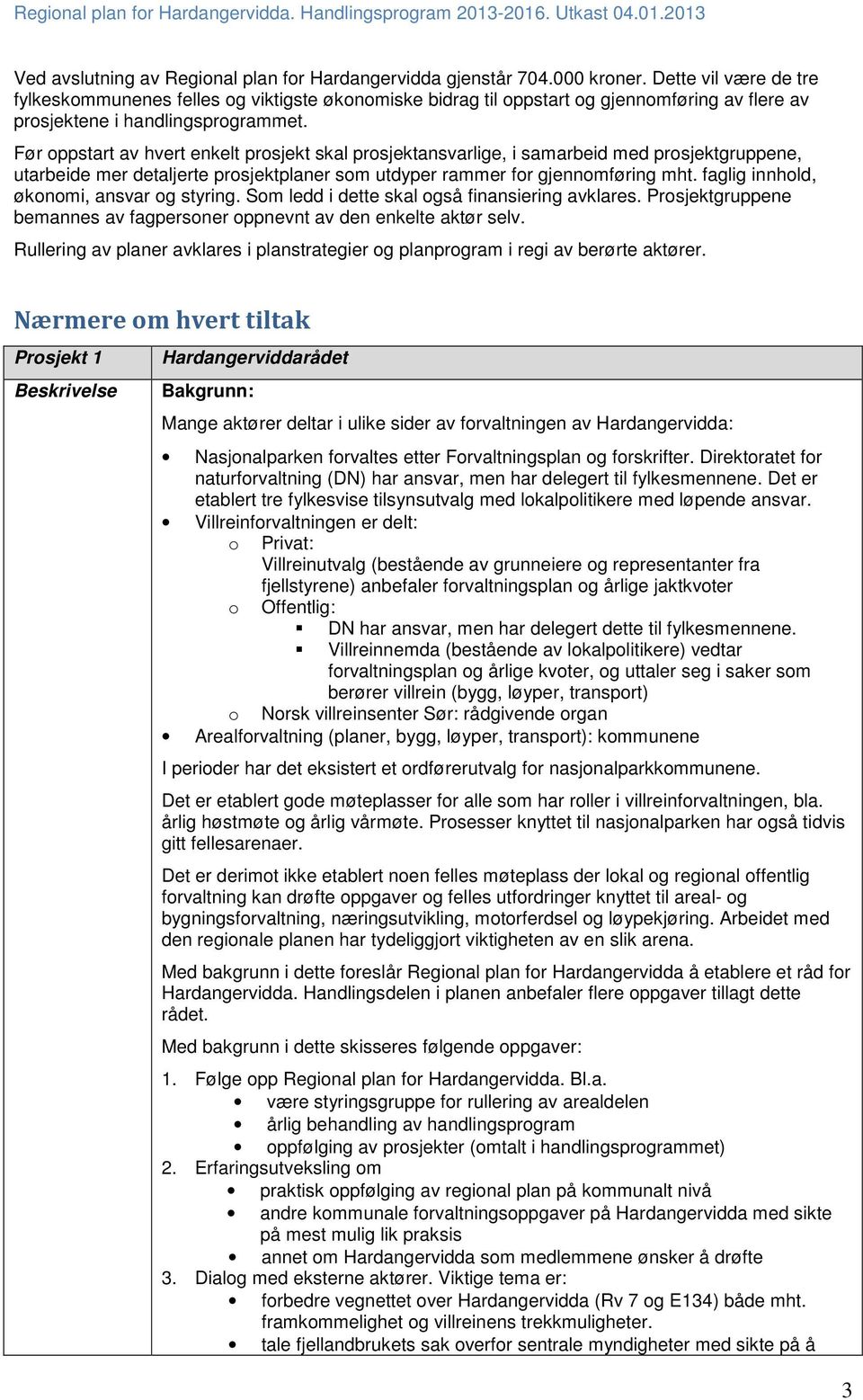 Før oppstart av hvert enkelt prosjekt skal prosjektlige, i samarbeid med prosjektgruppene, utarbeide mer detaljerte prosjektplaner som utdyper rammer for gjennomføring mht.