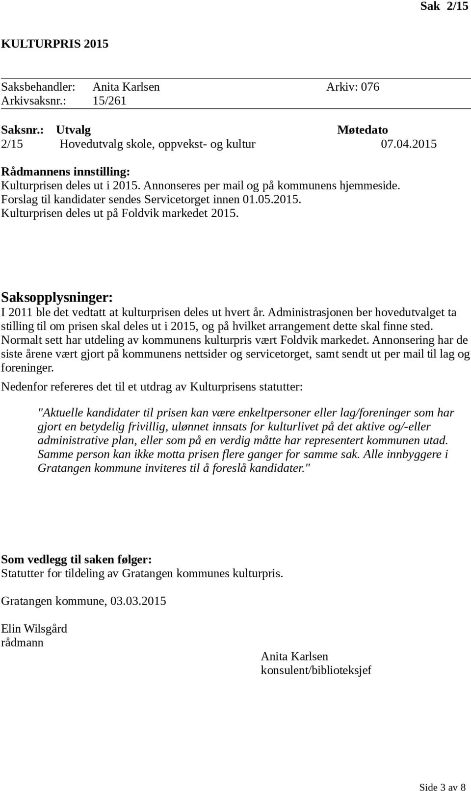 I 2011 ble det vedtatt at kulturprisen deles ut hvert år. Administrasjonen ber hovedutvalget ta stilling til om prisen skal deles ut i 2015, og på hvilket arrangement dette skal finne sted.