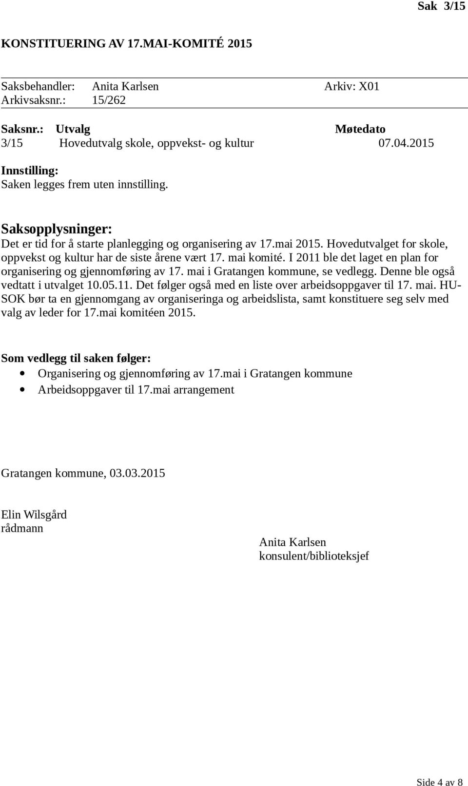 mai komité. I 2011 ble det laget en plan for organisering og gjennomføring av 17. mai i Gratangen kommune, se vedlegg. Denne ble også vedtatt i utvalget 10.05.11. Det følger også med en liste over arbeidsoppgaver til 17.