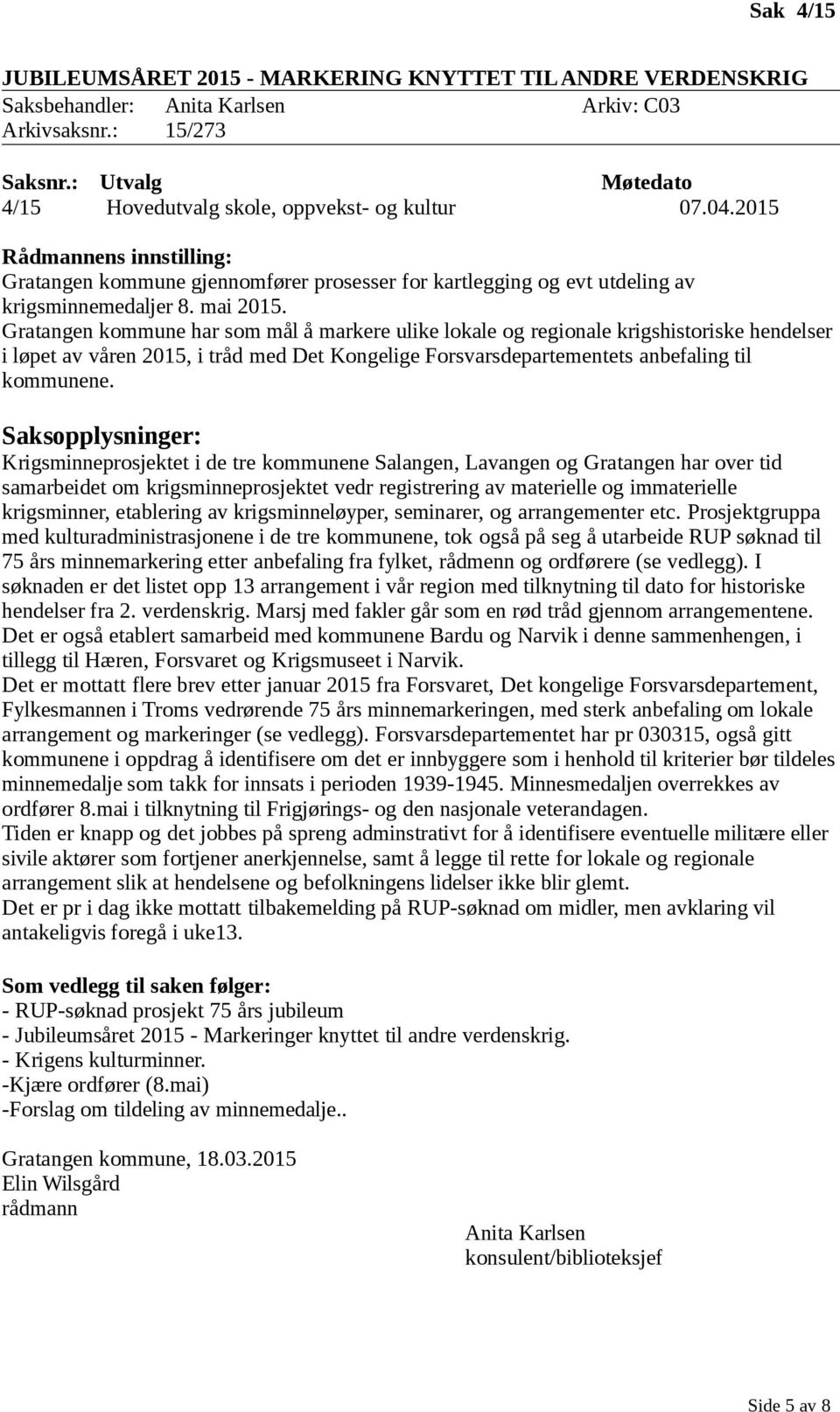 Gratangen kommune har som mål å markere ulike lokale og regionale krigshistoriske hendelser i løpet av våren 2015, i tråd med Det Kongelige Forsvarsdepartementets anbefaling til kommunene.