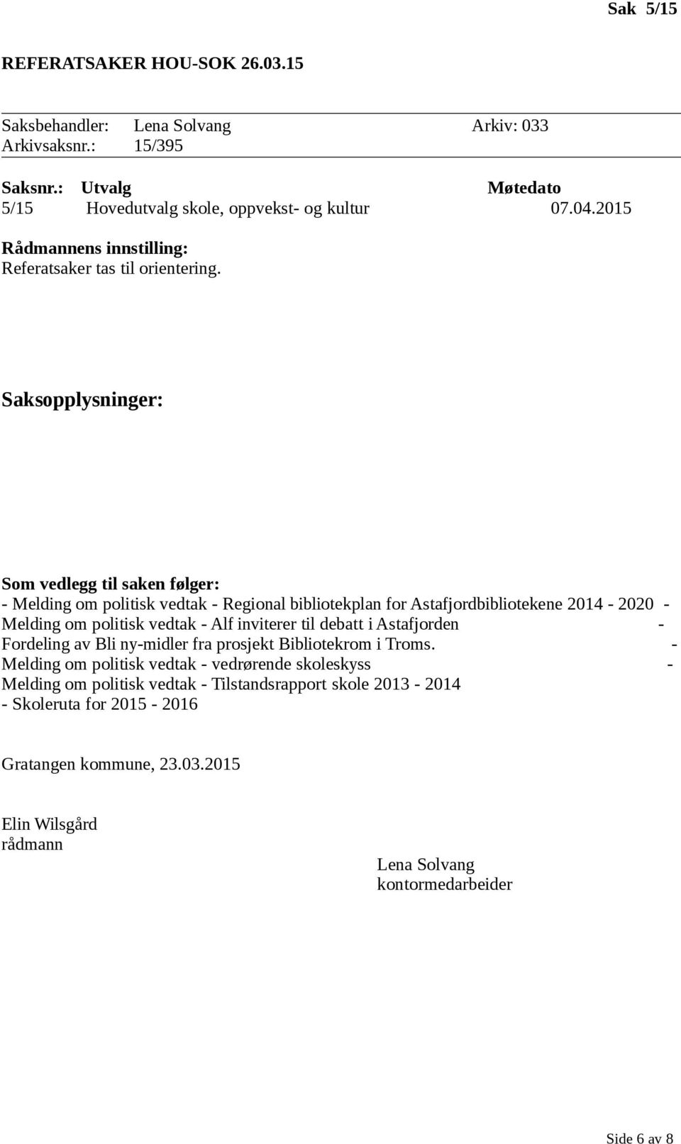 - Melding om politisk vedtak - Regional bibliotekplan for Astafjordbibliotekene 2014-2020 - Melding om politisk vedtak - Alf inviterer til debatt i Astafjorden -