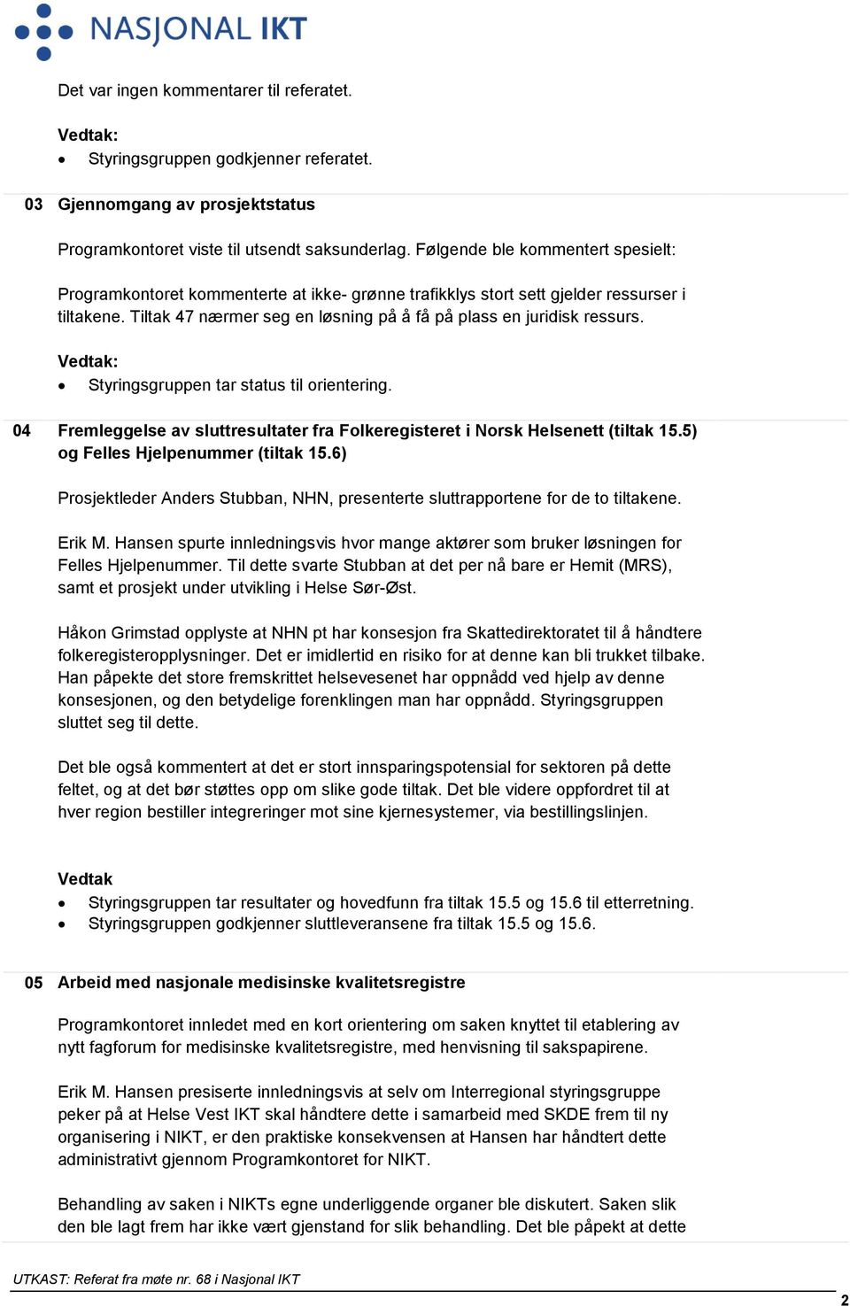 Styringsgruppen tar status til orientering. 04 Fremleggelse av sluttresultater fra Folkeregisteret i Norsk Helsenett (tiltak 15.5) og Felles Hjelpenummer (tiltak 15.