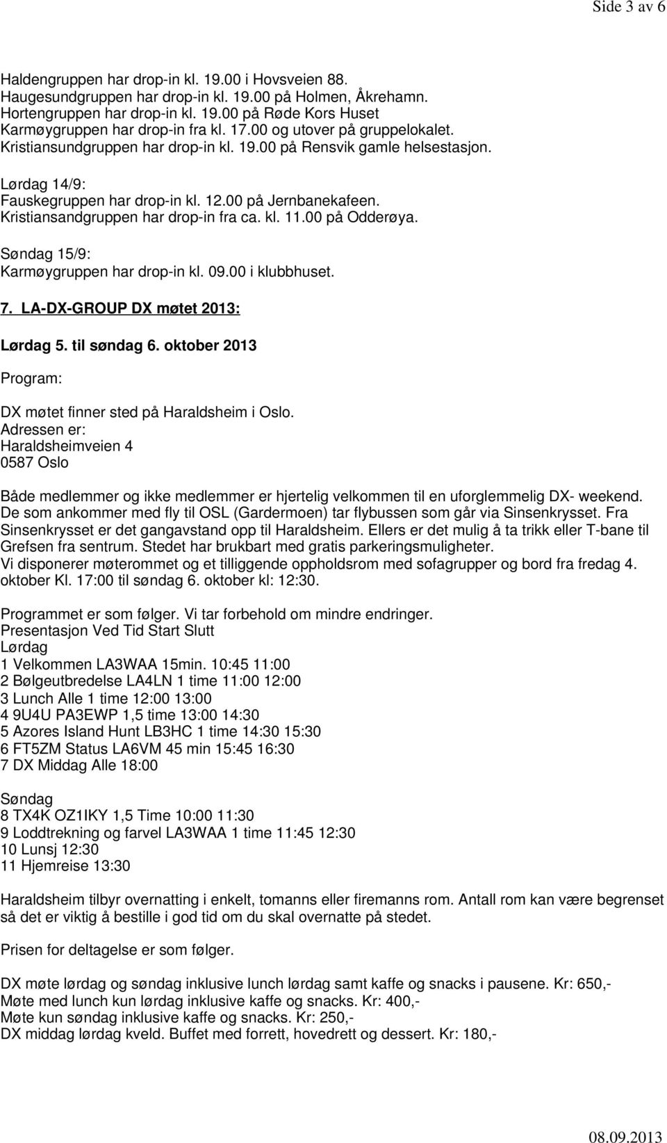 Kristiansandgruppen har drop-in fra ca. kl. 11.00 på Odderøya. Søndag 15/9: Karmøygruppen har drop-in kl. 09.00 i klubbhuset. 7. LA-DX-GROUP DX møtet 2013: Lørdag 5. til søndag 6.