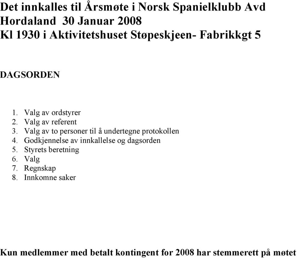 Valg av to personer til å undertegne protokollen 4. Godkjennelse av innkallelse og dagsorden 5.