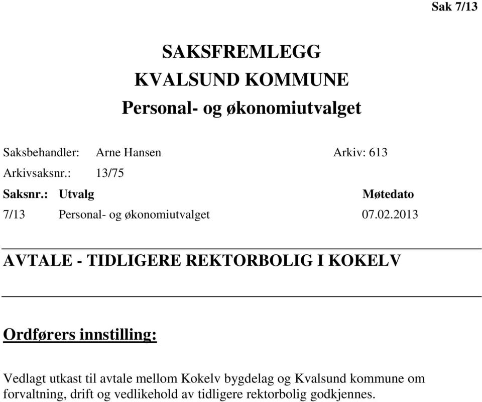 2013 AVTALE - TIDLIGERE REKTORBOLIG I KOKELV Ordførers innstilling: Vedlagt utkast til avtale mellom