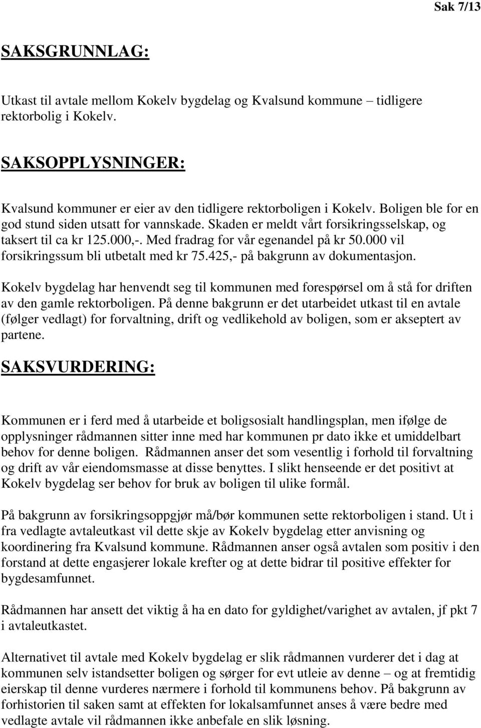 000 vil forsikringssum bli utbetalt med kr 75.425,- på bakgrunn av dokumentasjon. Kokelv bygdelag har henvendt seg til kommunen med forespørsel om å stå for driften av den gamle rektorboligen.