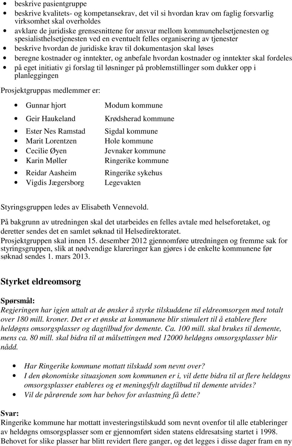 anbefale hvordan kostnader og inntekter skal fordeles på eget initiativ gi forslag til løsninger på problemstillinger som dukker opp i planleggingen Prosjektgruppas medlemmer er: Gunnar hjort Modum