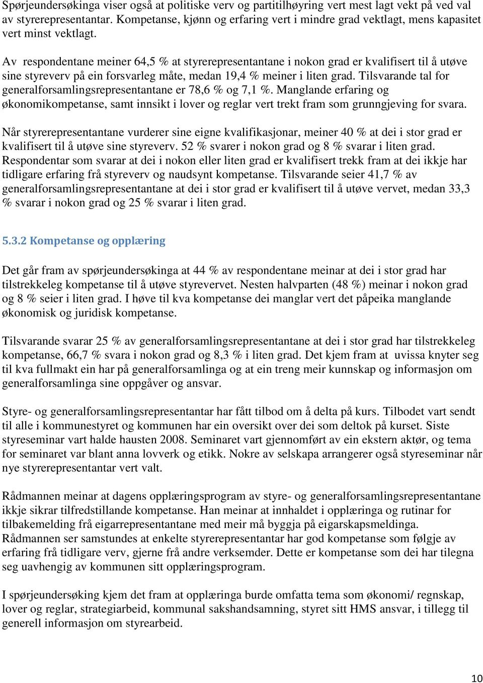 Av respondentane meiner 64,5 % at styrerepresentantane i nokon grad er kvalifisert til å utøve sine styreverv på ein forsvarleg måte, medan 19,4 % meiner i liten grad.