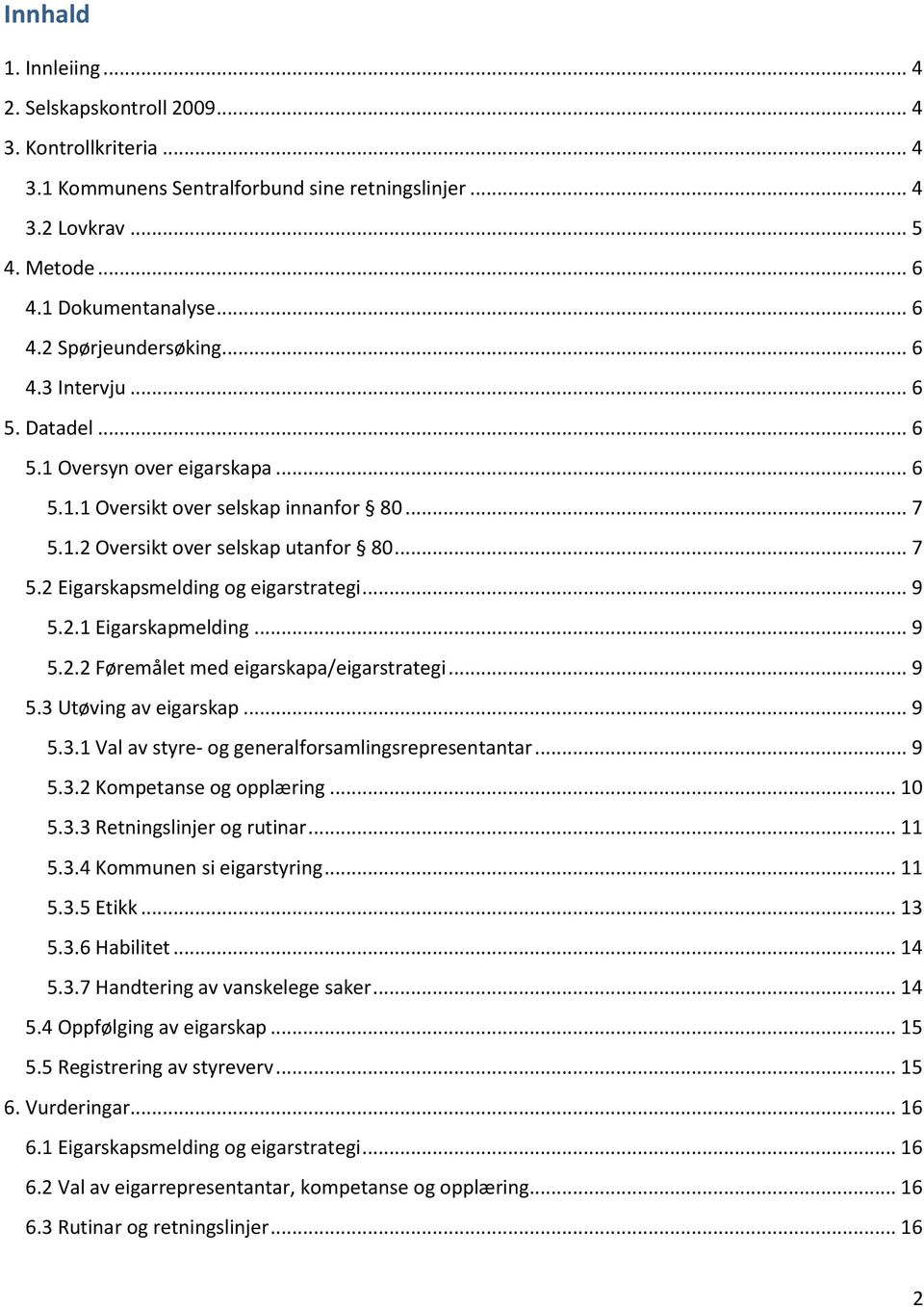 .. 9 5.2.1 Eigarskapmelding... 9 5.2.2 Føremålet med eigarskapa/eigarstrategi... 9 5.3 Utøving av eigarskap... 9 5.3.1 Val av styre- og generalforsamlingsrepresentantar... 9 5.3.2 Kompetanse og opplæring.