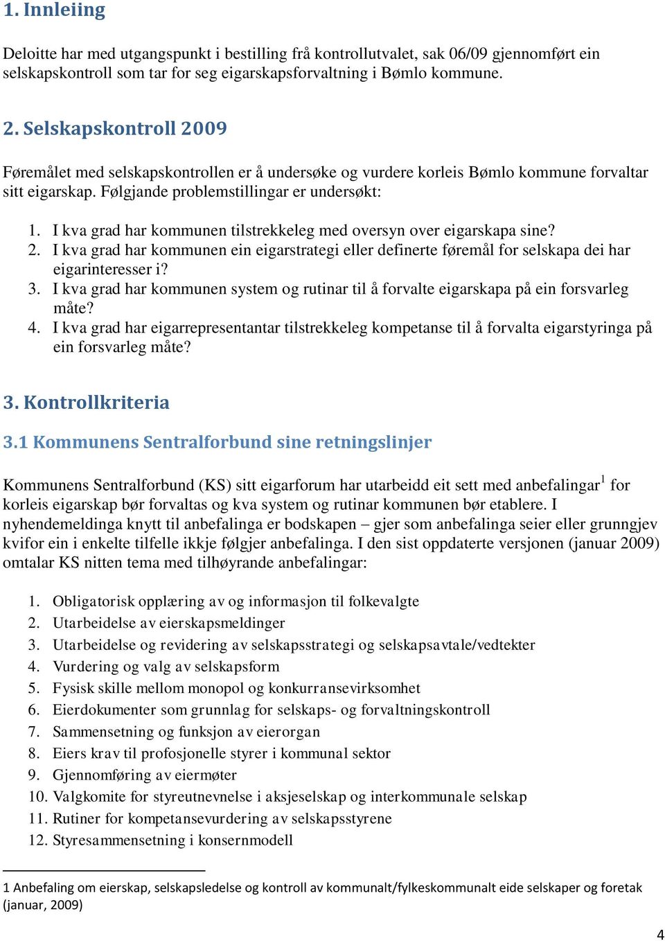 I kva grad har kommunen tilstrekkeleg med oversyn over eigarskapa sine? 2. I kva grad har kommunen ein eigarstrategi eller definerte føremål for selskapa dei har eigarinteresser i? 3.