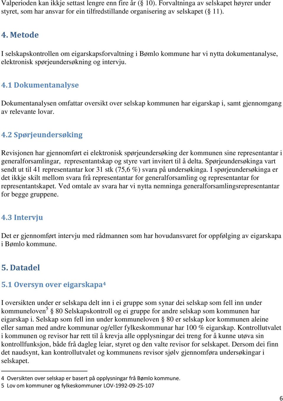 1 Dokumentanalyse Dokumentanalysen omfattar oversikt over selskap kommunen har eigarskap i, samt gjennomgang av relevante lovar. 4.