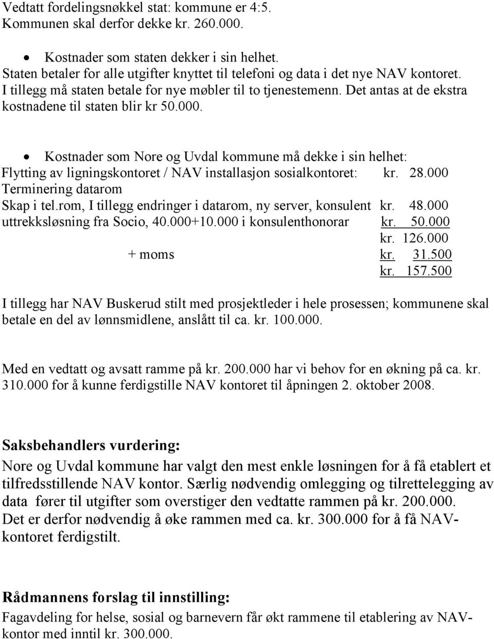 Det antas at de ekstra kostnadene til staten blir kr 50.000. Kostnader som Nore og Uvdal kommune må dekke i sin helhet: Flytting av ligningskontoret / NAV installasjon sosialkontoret: kr. 28.
