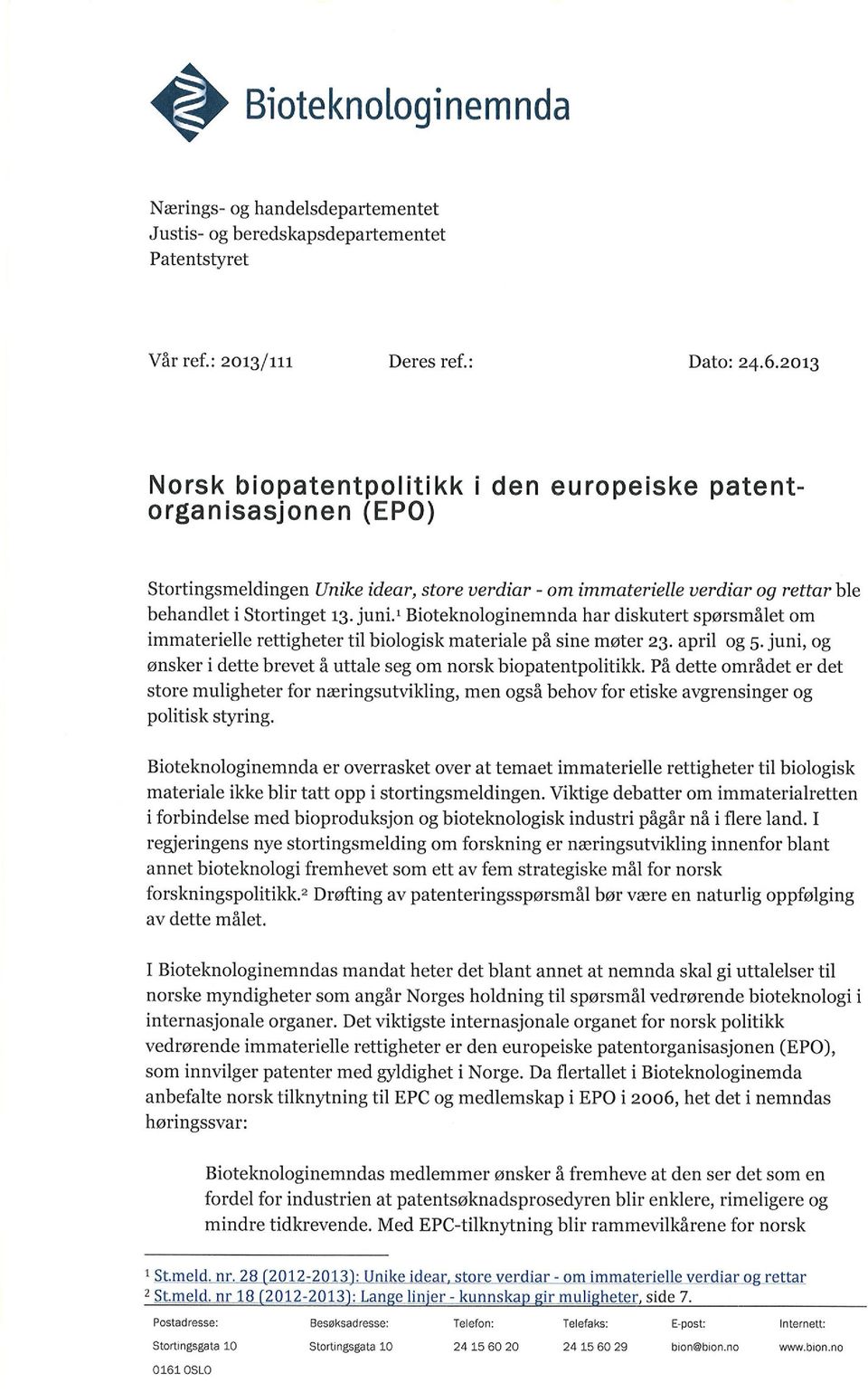 , Bioteknologinemnda har diskutert spørsmålet om immaterielle rettigheter til biologisk materiale på sine møter 23. april og 5. juni, og ønsker i dette brevet å uttale seg om norsk biopatentpolitikk.