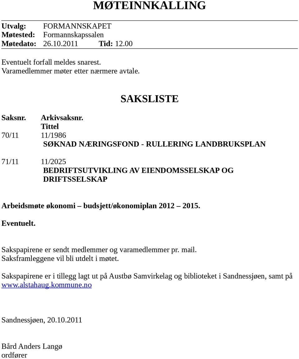 Tittel 70/11 11/1986 SØKNAD NÆRINGSFOND - RULLERING LANDBRUKSPLAN 71/11 11/2025 BEDRIFTSUTVIKLING AV EIENDOMSSELSKAP OG DRIFTSSELSKAP Arbeidsmøte økonomi