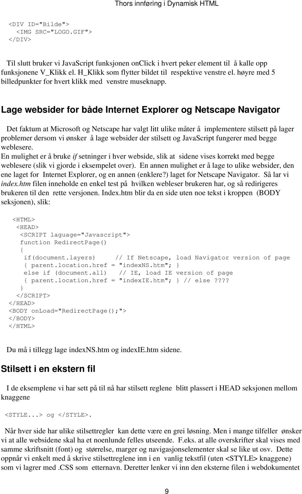 Lage websider for både Internet Explorer og Netscape Navigator Det faktum at Microsoft og Netscape har valgt litt ulike måter å implementere stilsett på lager problemer dersom vi ønsker å lage