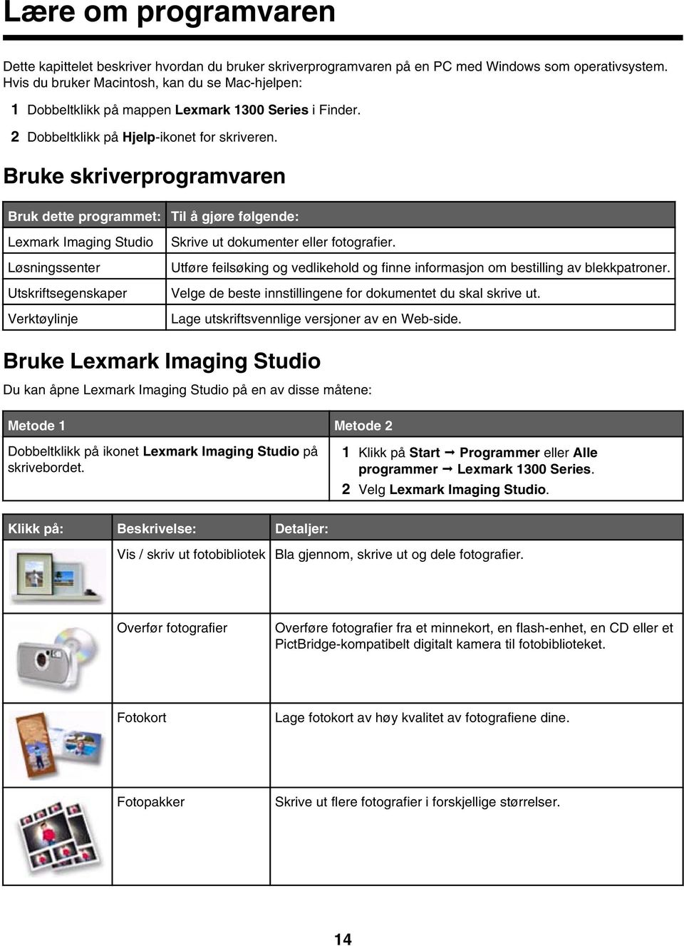 Bruke skriverprogramvaren Bruk dette programmet: Til å gjøre følgende: Lexmark Imaging Studio Løsningssenter Utskriftsegenskaper Verktøylinje Skrive ut dokumenter eller fotografier.