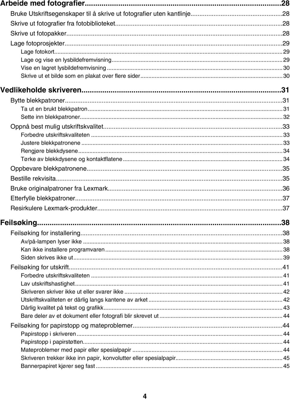 ..31 Bytte blekkpatroner...31 Ta ut en brukt blekkpatron...31 Sette inn blekkpatroner...32 Oppnå best mulig utskriftskvalitet...33 Forbedre utskriftskvaliteten...33 Justere blekkpatronene.