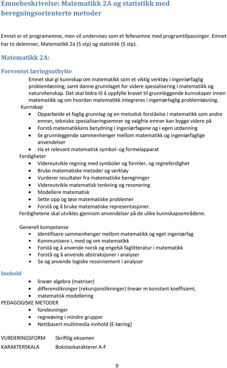 Matematikk 2A: Forventet læringsutbytte Emnet skal gi kunnskap om matematikk som et viktig verktøy i ingeniørfaglig problemløsning, samt danne grunnlaget for videre spesialisering i matematikk og