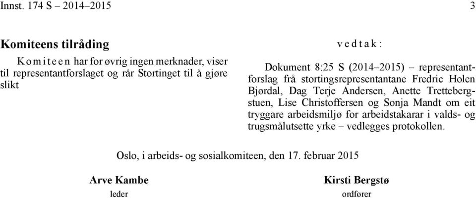 til å gjøre slikt vedtak: Dokument 8:25 S (2014 2015) representantforslag frå stortingsrepresentantane Fredric Holen Bjørdal, Dag Terje