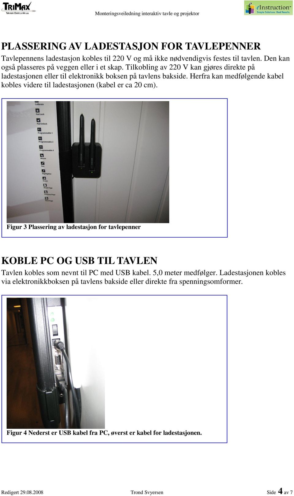 Herfra kan medfølgende kabel kobles videre til ladestasjonen (kabel er ca 20 cm).