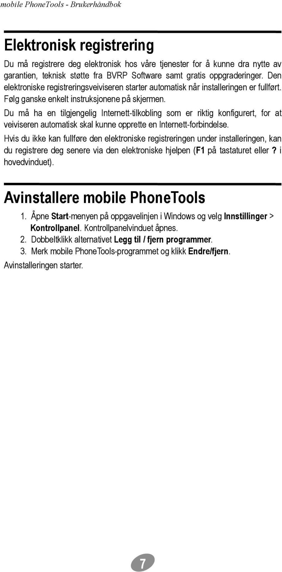 Du må ha en tilgjengelig Internett-tilkobling som er riktig konfigurert, for at veiviseren automatisk skal kunne opprette en Internett-forbindelse.