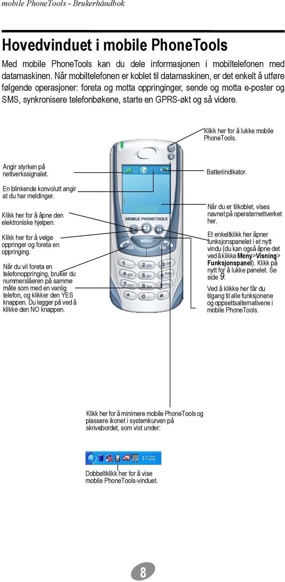 GPRS-økt og så videre. Klikk her for å lukke mobile PhoneTools. Angir styrken på nettverkssignalet. En blinkende konvolutt angir at du har meldinger. Klikk her for å åpne den elektroniske hjelpen.