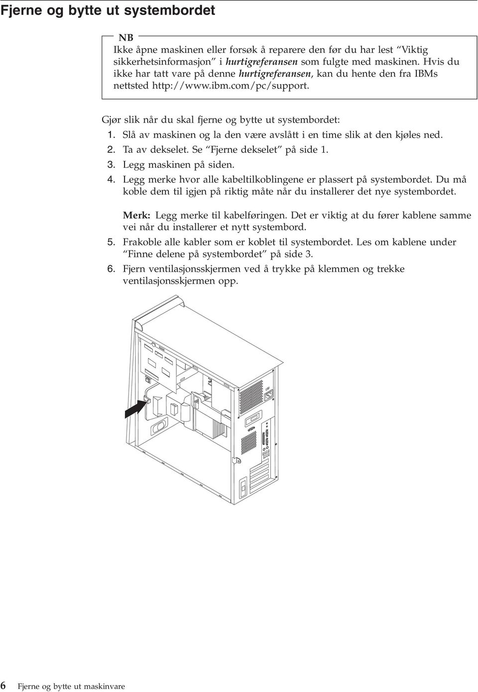 Slå a maskinen og la den ære aslått i en time slik at den kjøles ned. 2. Ta a dekselet. Se Fjerne dekselet på side 1. 3. Legg maskinen på siden. 4.