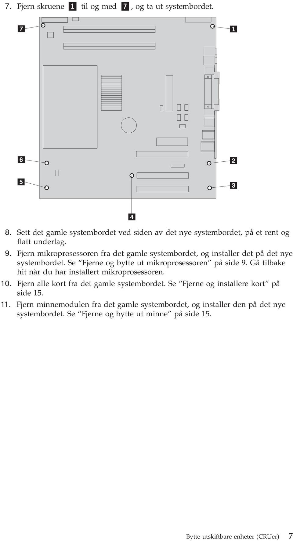 Gå tilbake hit når du har installert mikroprosessoren. 10. Fjern alle kort fra det gamle systembordet. Se Fjerne og installere kort på side 15. 11.