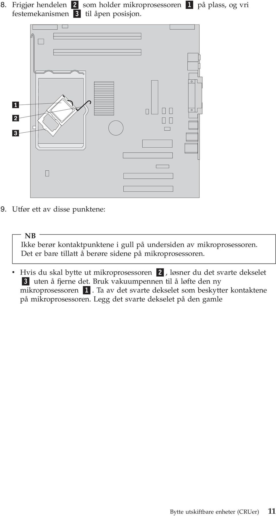 Det er bare tillatt å berøre sidene på mikroprosessoren.