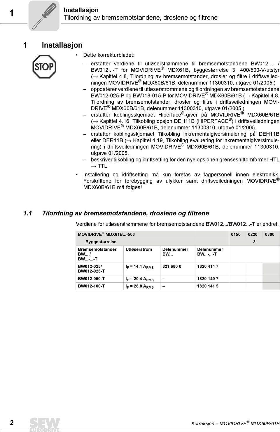 8, Tilordning av bremsemotstander, drosler og filtre i driftsveiledningen MOVIDRIVE MDX60B/6B, delenummer 30030, utgave 0/2005.