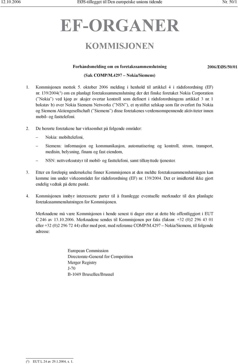 139/2004( 1 ) om en planlagt foretakssammenslutning der det finske foretaket Nokia Corporation ( Nokia ) ved kjøp av aksjer overtar kontroll som definert i rådsforordningens artikkel 3 nr.