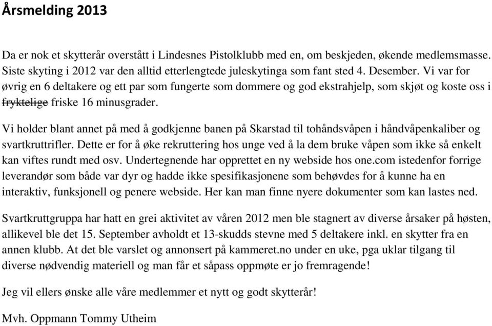 Vi holder blant annet på med å godkjenne banen på Skarstad til tohåndsvåpen i håndvåpenkaliber og svartkruttrifler.