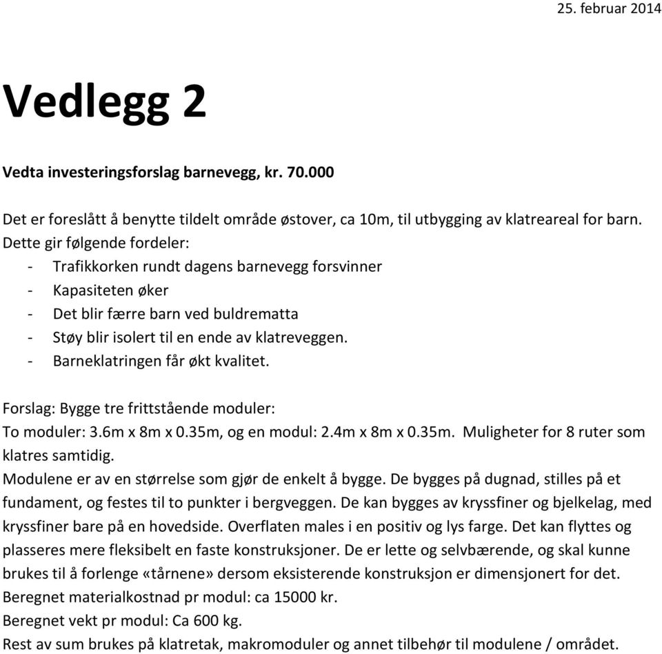 - Barneklatringen får økt kvalitet. Forslag: Bygge tre frittstående moduler: To moduler: 3.6m x 8m x 0.35m, og en modul: 2.4m x 8m x 0.35m. Muligheter for 8 ruter som klatres samtidig.