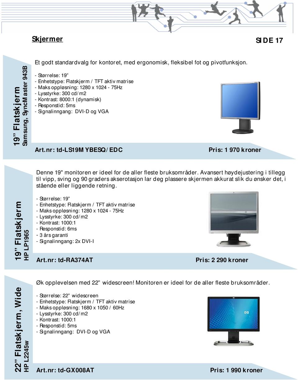 Responstid: 5ms - Signalinngang: DVI-D og VGA Art.nr: td-ls19mybesq/edc Pris: 1 970 kroner Denne 19" monitoren er ideel for de aller fleste bruksområder.